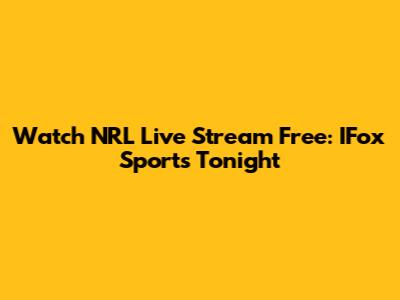 Watch NRL Live Stream Free: IFox Sports Tonight