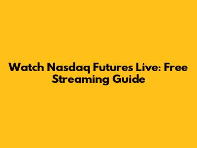 Watch Nasdaq Futures Live: Free Streaming Guide