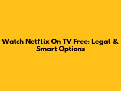 Watch Netflix On TV Free: Legal & Smart Options