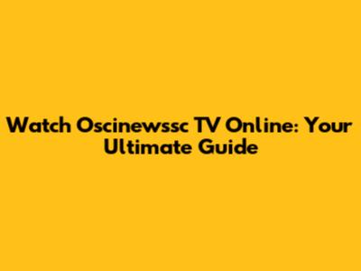 Watch Oscinewssc TV Online: Your Ultimate Guide