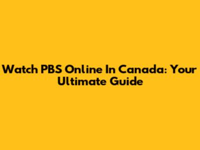 Watch PBS Online In Canada: Your Ultimate Guide