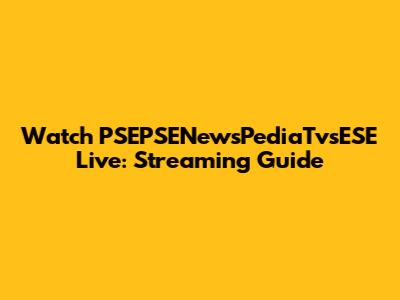 Watch PSEPSENewsPediaTvsESE Live: Streaming Guide