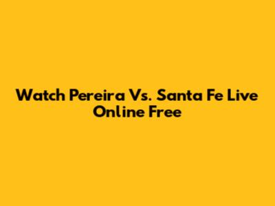 Watch Pereira Vs. Santa Fe Live Online Free