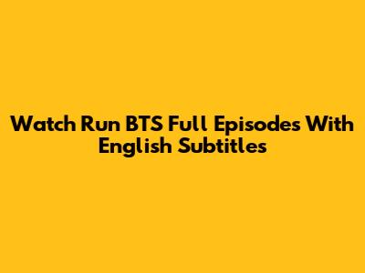 Watch Run BTS Full Episodes With English Subtitles