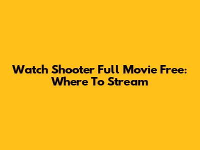 Watch Shooter Full Movie Free: Where To Stream