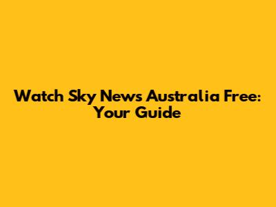Watch Sky News Australia Free: Your Guide