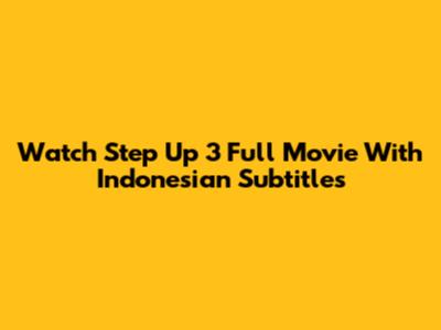Watch Step Up 3 Full Movie With Indonesian Subtitles