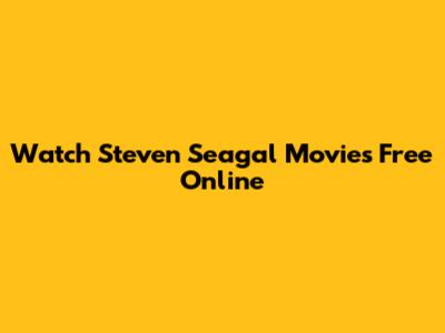 Watch Steven Seagal Movies Free Online