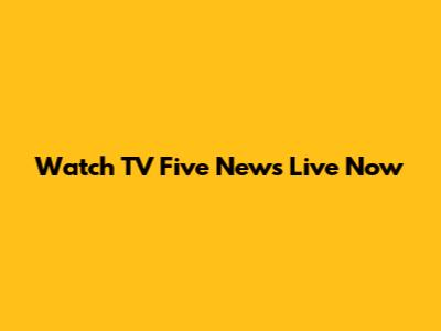 Watch TV Five News Live Now