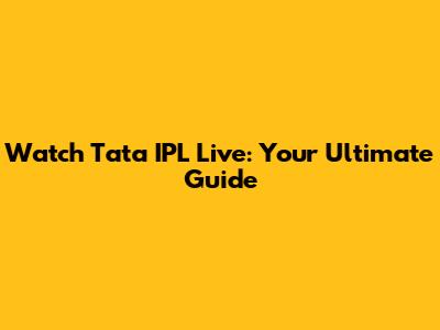 Watch Tata IPL Live: Your Ultimate Guide