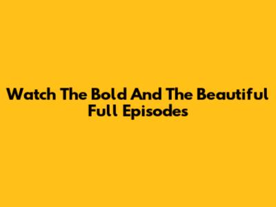 Watch The Bold And The Beautiful Full Episodes
