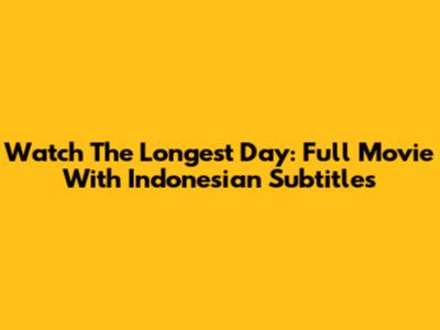 Watch The Longest Day: Full Movie With Indonesian Subtitles