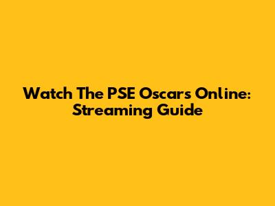 Watch The PSE Oscars Online: Streaming Guide