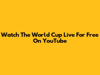 Watch The World Cup Live For Free On YouTube