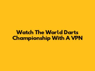 Watch The World Darts Championship With A VPN