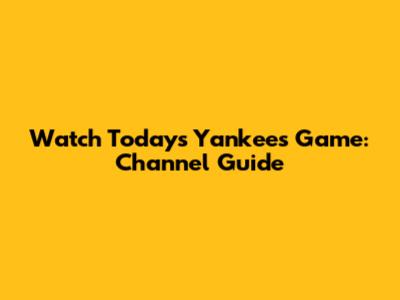 Watch Today's Yankees Game: Channel Guide