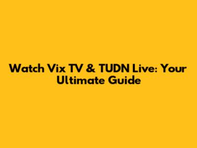 Watch Vix TV & TUDN Live: Your Ultimate Guide