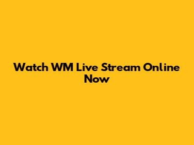 Watch WM Live Stream Online Now