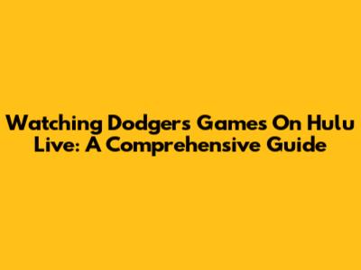 Watching Dodgers Games On Hulu Live: A Comprehensive Guide