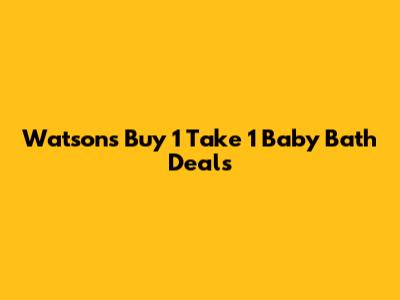 Watsons Buy 1 Take 1 Baby Bath Deals