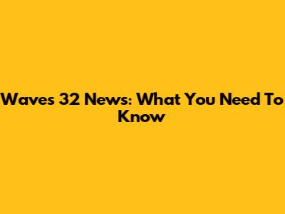 Waves 32 News: What You Need To Know