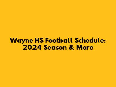 Wayne HS Football Schedule: 2024 Season & More