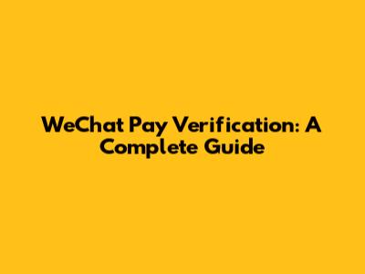 WeChat Pay Verification: A Complete Guide