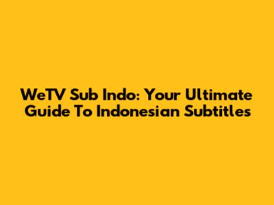 WeTV Sub Indo: Your Ultimate Guide To Indonesian Subtitles