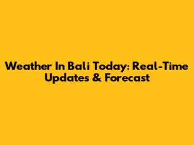 Weather In Bali Today: Real-Time Updates & Forecast