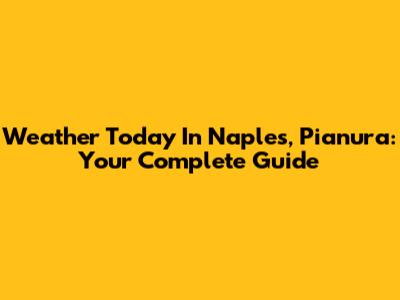 Weather Today In Naples, Pianura: Your Complete Guide
