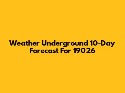 Weather Underground 10-Day Forecast For 19026