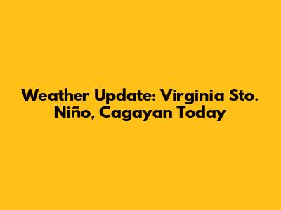 Weather Update: Virginia Sto. Niño, Cagayan Today