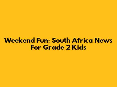 Weekend Fun: South Africa News For Grade 2 Kids