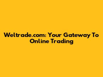 Weltrade.com: Your Gateway To Online Trading