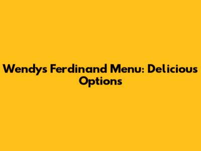Wendy's Ferdinand Menu: Delicious Options