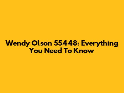 Wendy Olson 55448: Everything You Need To Know