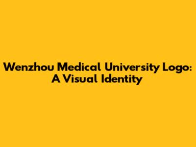 Wenzhou Medical University Logo: A Visual Identity