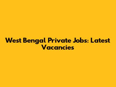 West Bengal Private Jobs: Latest Vacancies