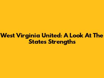 West Virginia United: A Look At The State's Strengths