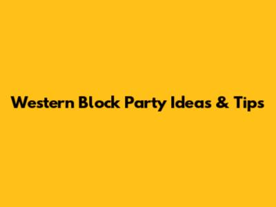 Western Block Party Ideas & Tips