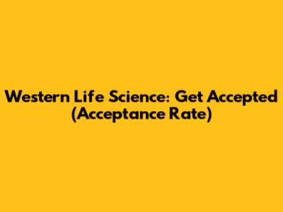 Western Life Science: Get Accepted (Acceptance Rate)