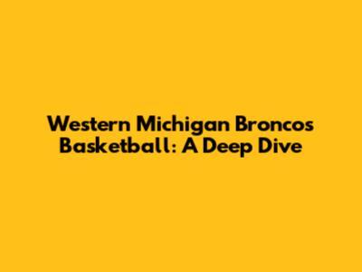 Western Michigan Broncos Basketball: A Deep Dive