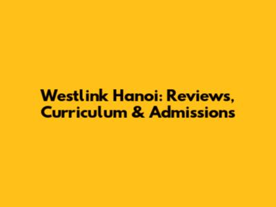 Westlink Hanoi: Reviews, Curriculum & Admissions