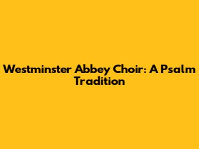 Westminster Abbey Choir: A Psalm Tradition