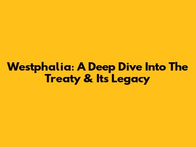 Westphalia: A Deep Dive Into The Treaty & Its Legacy