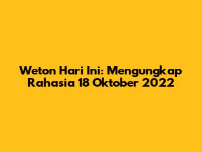 Weton Hari Ini: Mengungkap Rahasia 18 Oktober 2022