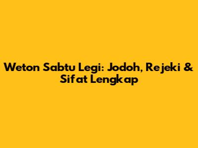 Weton Sabtu Legi: Jodoh, Rejeki & Sifat Lengkap