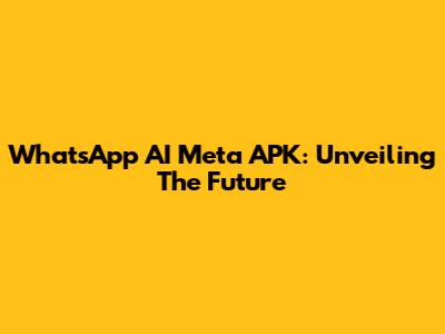 WhatsApp AI Meta APK: Unveiling The Future