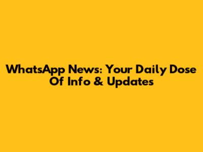 WhatsApp News: Your Daily Dose Of Info & Updates