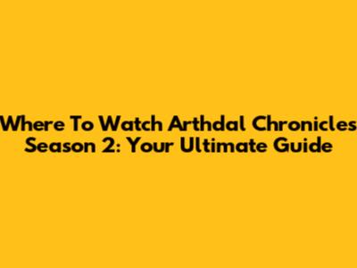 Where To Watch Arthdal Chronicles Season 2: Your Ultimate Guide